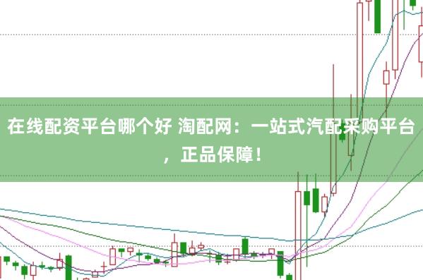 在线配资平台哪个好 淘配网：一站式汽配采购平台，正品保障！