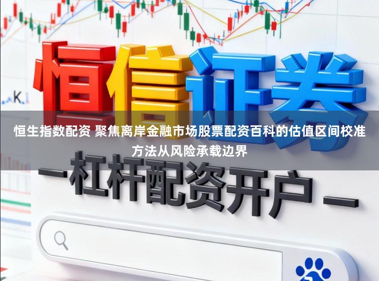 恒生指数配资 聚焦离岸金融市场股票配资百科的估值区间校准方法从风险承载边界