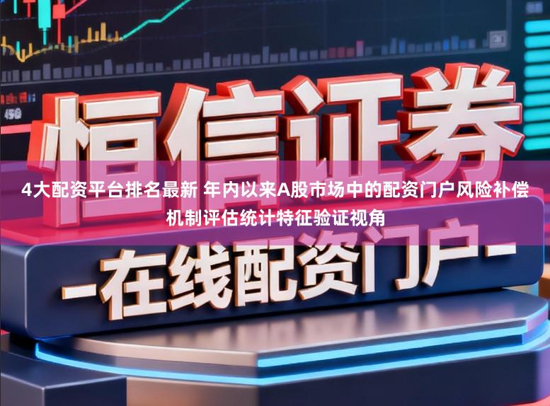 4大配资平台排名最新 年内以来A股市场中的配资门户风险补偿机制评估统计特征验证视角