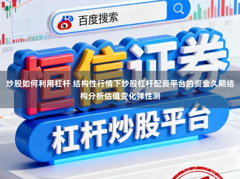 炒股如何利用杠杆 结构性行情下炒股杠杆配资平台的资金久期结构分析估值变化弹性测