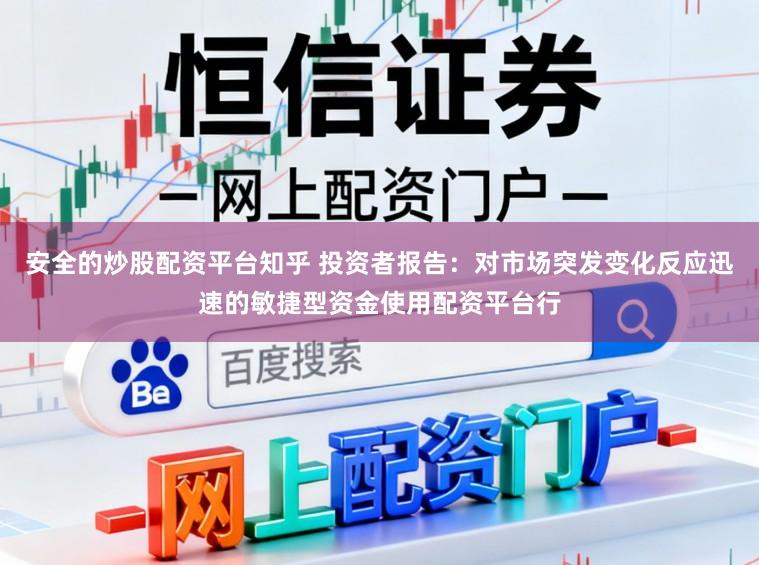 安全的炒股配资平台知乎 投资者报告：对市场突发变化反应迅速的敏捷型资金使用配资平台行