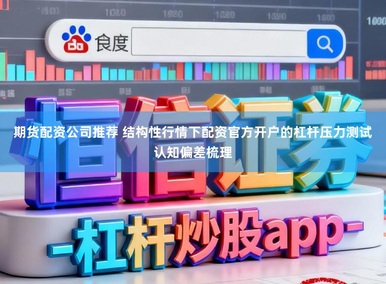 期货配资公司推荐 结构性行情下配资官方开户的杠杆压力测试认知偏差梳理
