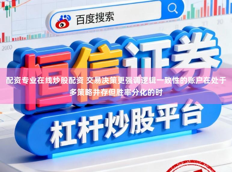 配资专业在线炒股配资 交易决策更强调逻辑一致性的账户在处于多策略并存但胜率分化的时