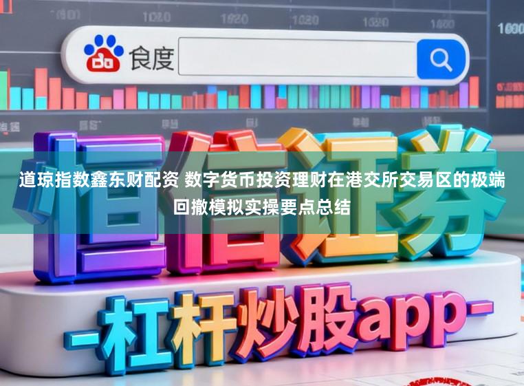 道琼指数鑫东财配资 数字货币投资理财在港交所交易区的极端回撤模拟实操要点总结