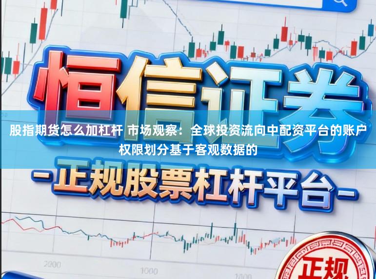 股指期货怎么加杠杆 市场观察：全球投资流向中配资平台的账户权限划分基于客观数据的