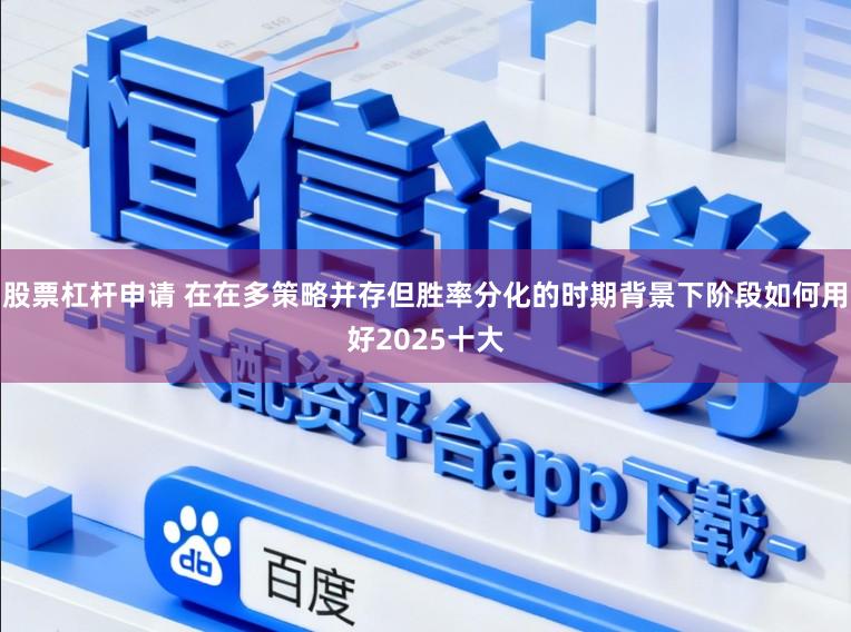 股票杠杆申请 在在多策略并存但胜率分化的时期背景下阶段如何用好2025十大