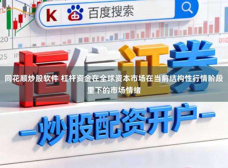 同花顺炒股软件 杠杆资金在全球资本市场在当前结构性行情阶段里下的市场情绪