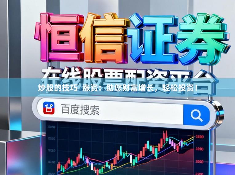 炒股的技巧  涨资：助您财富增长，轻松投资！