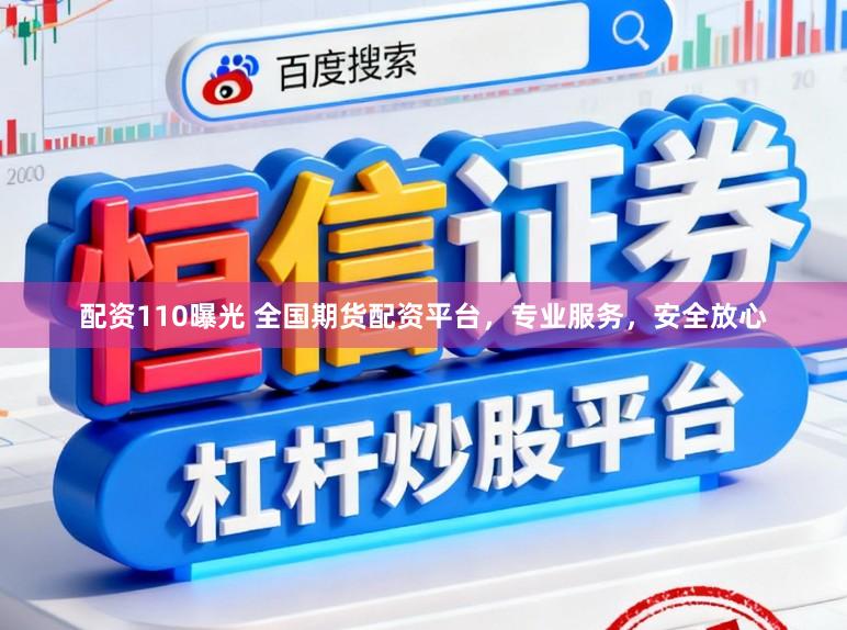 配资110曝光 全国期货配资平台，专业服务，安全放心