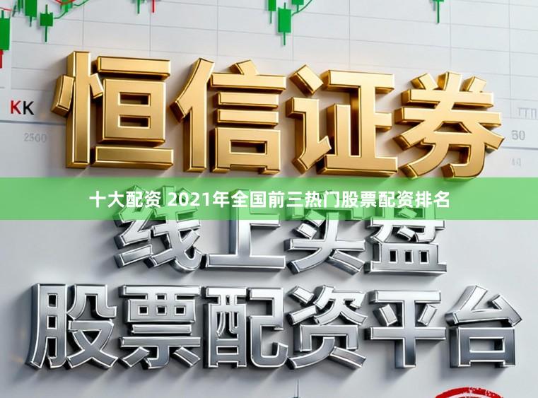 十大配资 2021年全国前三热门股票配资排名
