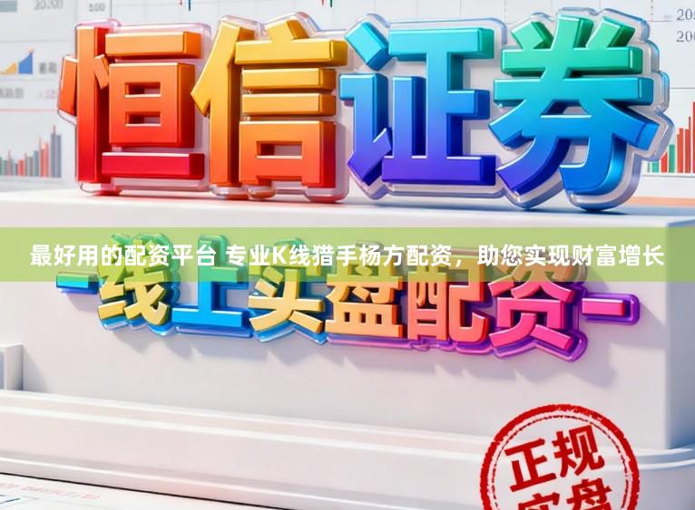 最好用的配资平台 专业K线猎手杨方配资，助您实现财富增长