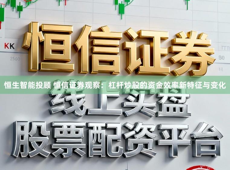 恒生智能投顾 恒信证券观察：杠杆炒股的资金效率新特征与变化