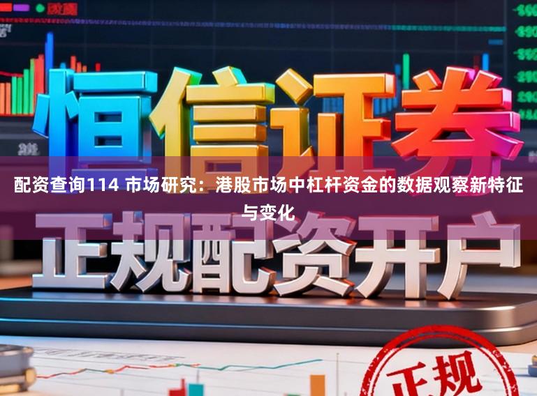 配资查询114 市场研究：港股市场中杠杆资金的数据观察新特征与变化