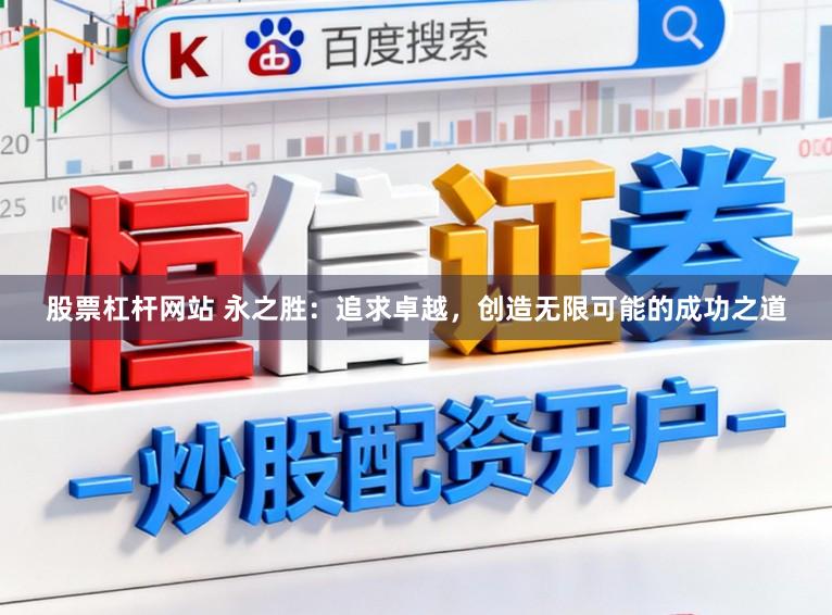 股票杠杆网站 永之胜：追求卓越，创造无限可能的成功之道